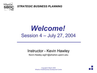 Welcome!   Session 4 – July 27, 2004 Instructor - Kevin Hawley [email_address] 