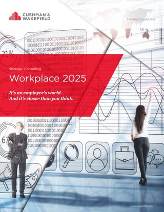 Cushman & Wakefield / 1cushmanwakefield.com
Strategic Consulting
Workplace 2025
It’s an employee’s world.
And it’s closer than you think.
STRATEGIC CONSULTING
 