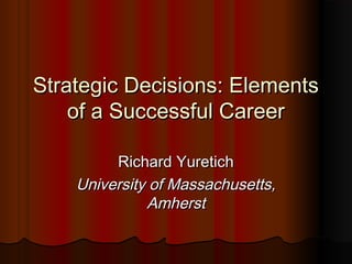 Strategic Decisions: ElementsStrategic Decisions: Elements
of a Successful Careerof a Successful Career
Richard YuretichRichard Yuretich
University of Massachusetts,University of Massachusetts,
AmherstAmherst
 