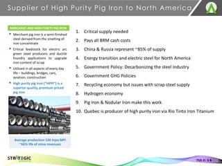 Supplier of High Purity Pig Iron to North America
12
TSX.V: S R
MERCHANT AND HIGH PURITY PIG IRON
▪ Merchant pig iron is a...