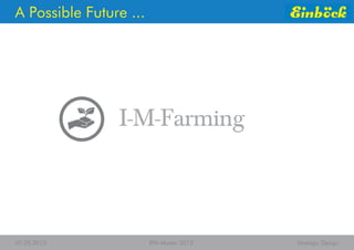 07.05.2013 IPM Master 2012 Strategic Design
I-M-Farming
A Possible Future ...
 