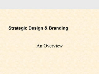 Strategic Design & Branding An Overview 