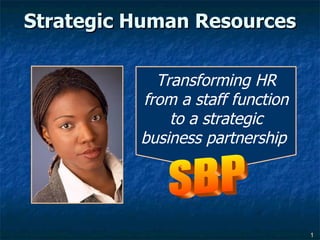 Strategic Human Resources Transforming HR from a staff function to a strategic business partnership  SBP 