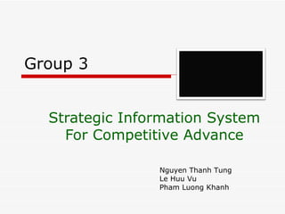 Group 3 Strategic Information System For Competitive Advance Nguyen Thanh Tung Le Huu Vu Pham Luong Khanh 