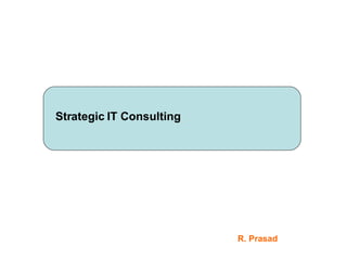 Strategic IT Consulting R. Prasad   