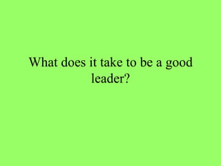 What does it take to be a good leader? 