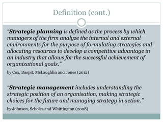 Definition (cont.)
“Strategic planning is defined as the process by which
managers of the firm analyze the internal and ex...