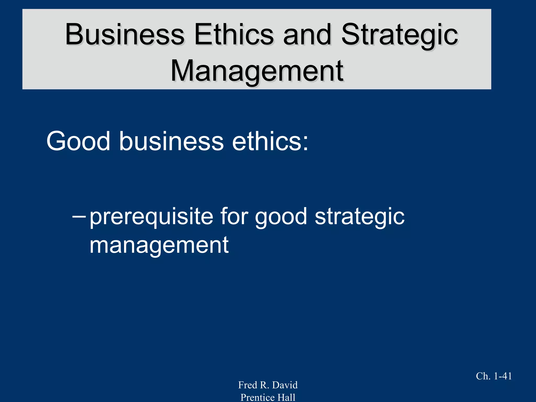 Fred R. David
Prentice Hall
Ch. 1-41
Good business ethics:
–prerequisite for good strategic
management
Business Ethics and StrategicBusiness Ethics and Strategic
ManagementManagement
 