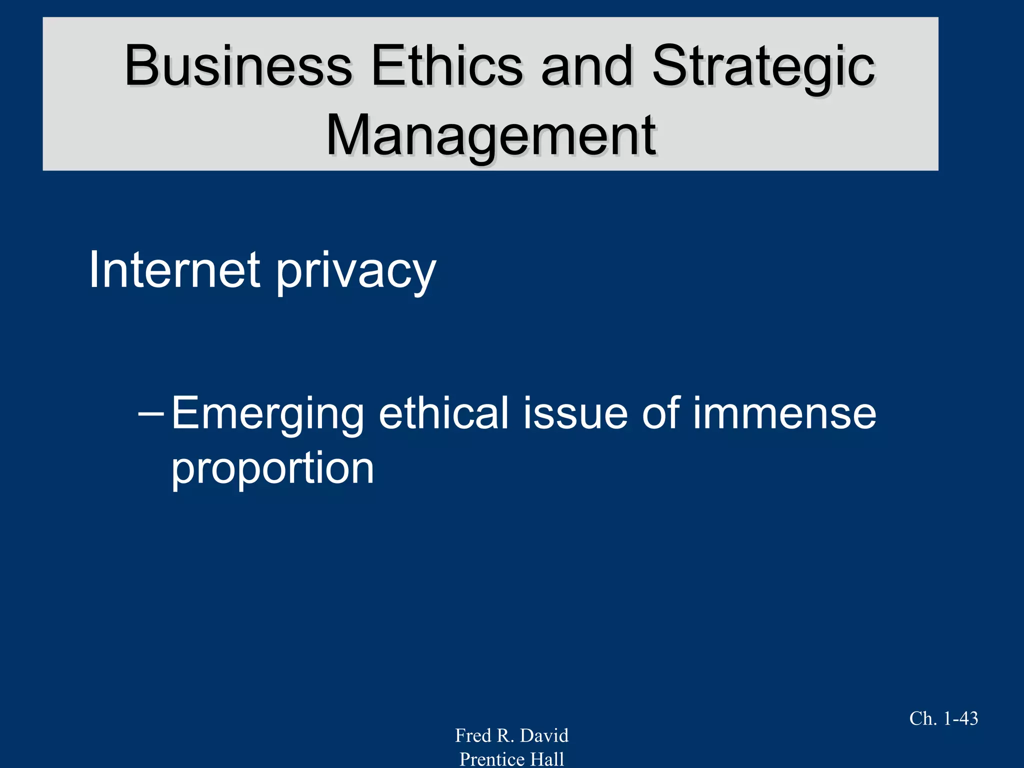 Fred R. David
Prentice Hall
Ch. 1-43
Internet privacy
–Emerging ethical issue of immense
proportion
Business Ethics and StrategicBusiness Ethics and Strategic
ManagementManagement
 