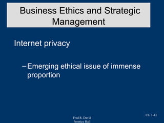 Fred R. David
Prentice Hall
Ch. 1-43
Internet privacy
–Emerging ethical issue of immense
proportion
Business Ethics and StrategicBusiness Ethics and Strategic
ManagementManagement
 