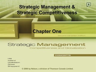 © 2006 by Nelson, a division of Thomson Canada Limited. 1- Strategic Management & Strategic Competitiveness Chapter One 0 © 2006 by Nelson, a division of Thomson Canada Limited. 