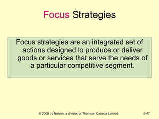 Focus  Strategies Focus strategies are an integrated set of actions designed to produce or deliver goods or services that serve the needs of a particular competitive segment. 
