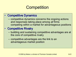 Competition Competitive Dynamics competitive dynamics concerns the ongoing actions and responses taking place among  all  firms competing within a market for advantageous positions Competitive Rivalry building and sustaining competitive advantages are at the core of competitive rivalry competitive advantages are the link to an advantageous market position 