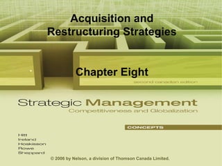 Chapter 8 Acquisition and Restructuring Strategies Chapter Eight © 2006 by Nelson, a division of Thomson Canada Limited. 
