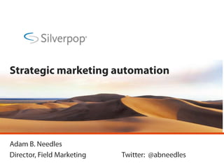 Strategic marketing automation Adam B. Needles Director, Field Marketing		Twitter:  @abneedles 