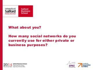 What about you?
How many social networks do you
currently use for either private or
business purposes?
 
