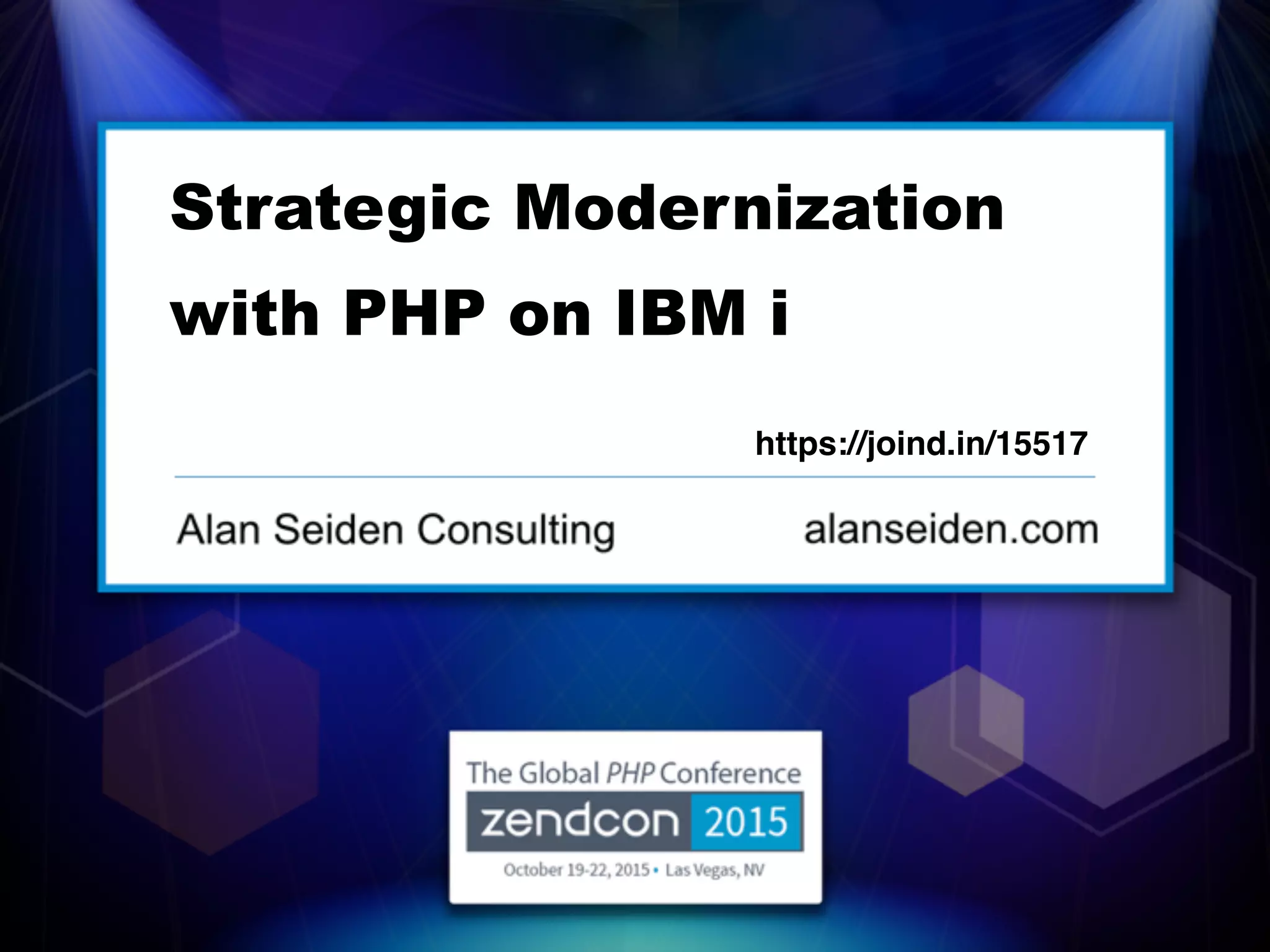 www.SeidenGroup.com 
 
ZendCon 2016  
https://joind.in/talk/218b9
Strategic Modernization  
with PHP on IBM i  
 