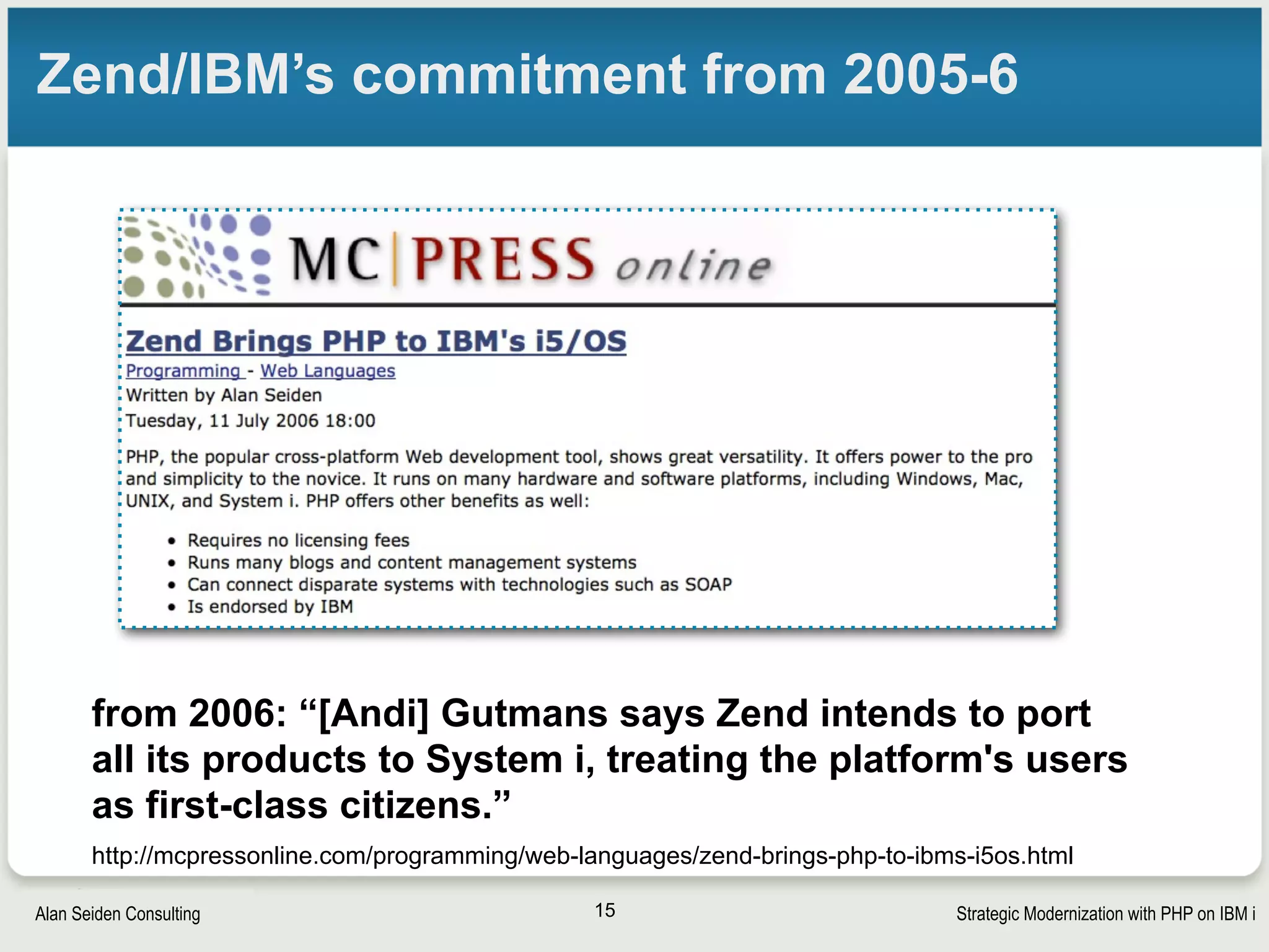 Strategic Modernization with PHP on IBM iSeiden Group
PHP: Open + Enterprise
15
• Community-driven open source
• Enterprise-ready capabilities from Zend
• Professional support with SLA (Rod/Shlomo)
• Tools in Zend Server
• Monitor
• Code Trace
• Z-Ray
• Job Queue
• Deployment
• Remote debugger
• Zend Studio IDE integrated with Studio
• Developer and production “black box” tools
 