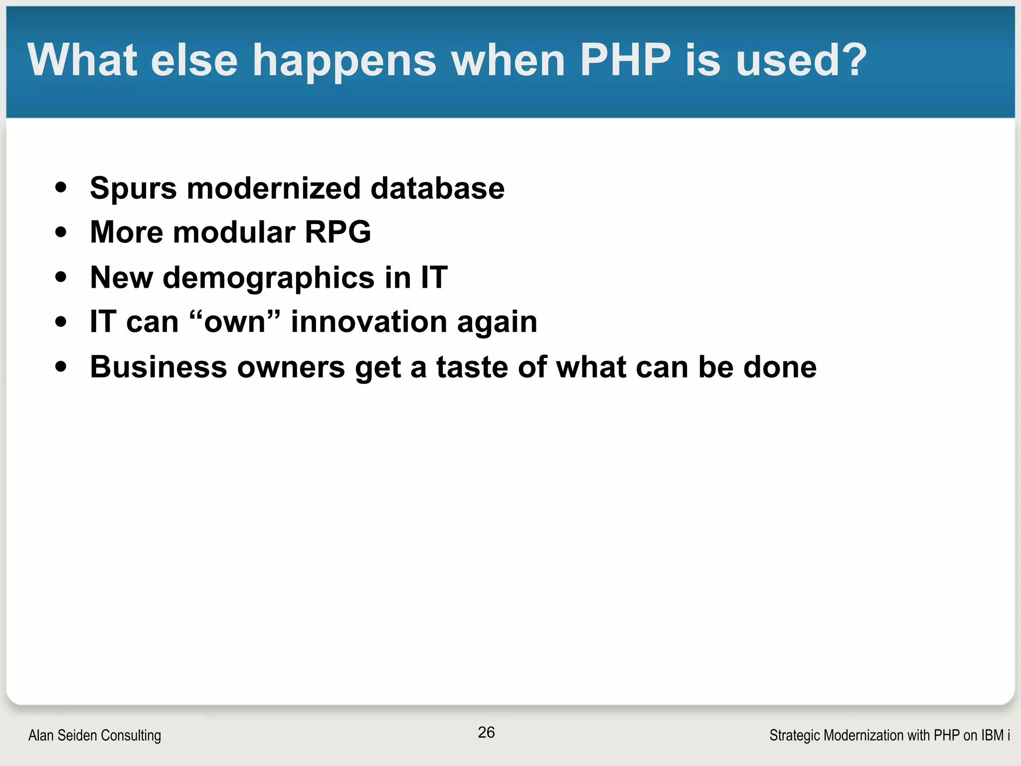 Strategic Modernization with PHP on IBM iSeiden Group
Z-Ray, to speed development
• Shows every query and time for each
• Toolkit extension for Z-Ray shows each program call,
input/output, timing
• Save time otherwise spent hunting in debug logs!
26
 