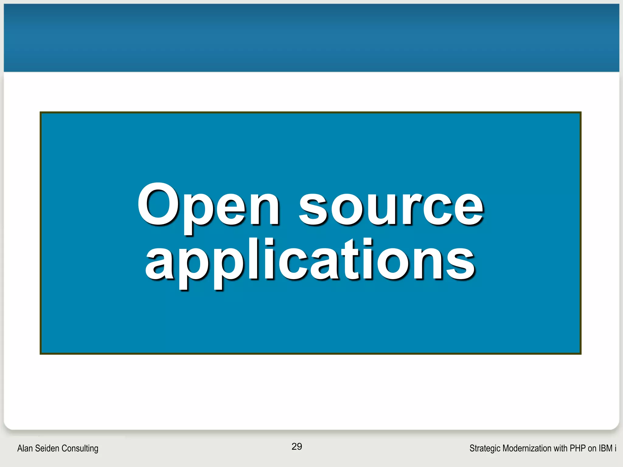 Strategic Modernization with PHP on IBM iSeiden Group
Quick return on investment: open source
• Install open source applications; change the
perception of your IBM i
• Your IBM i will instantly seem “modern.”
• PHP-based content-management systems an easy
place to start
• Joomla, Drupal
• Wordpress
• Mediawiki
• They use MySQL database (included with Zend Server)
§ Can be linked to DB2 using DB2 Storage Engine
29
 
