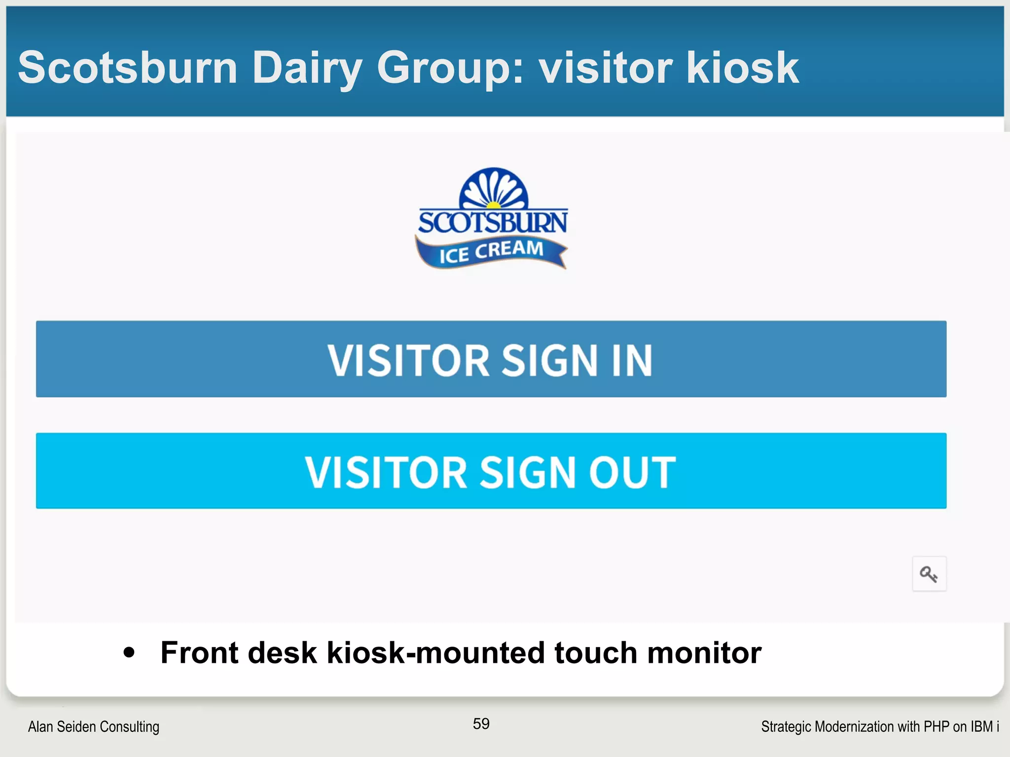 Strategic Modernization with PHP on IBM iSeiden Group
Scotsburn Dairy Group: visitor kiosk
• “Visiting” box has autocomplete
• Saving money on supplies
• Reducing paper use a company goal
59
 