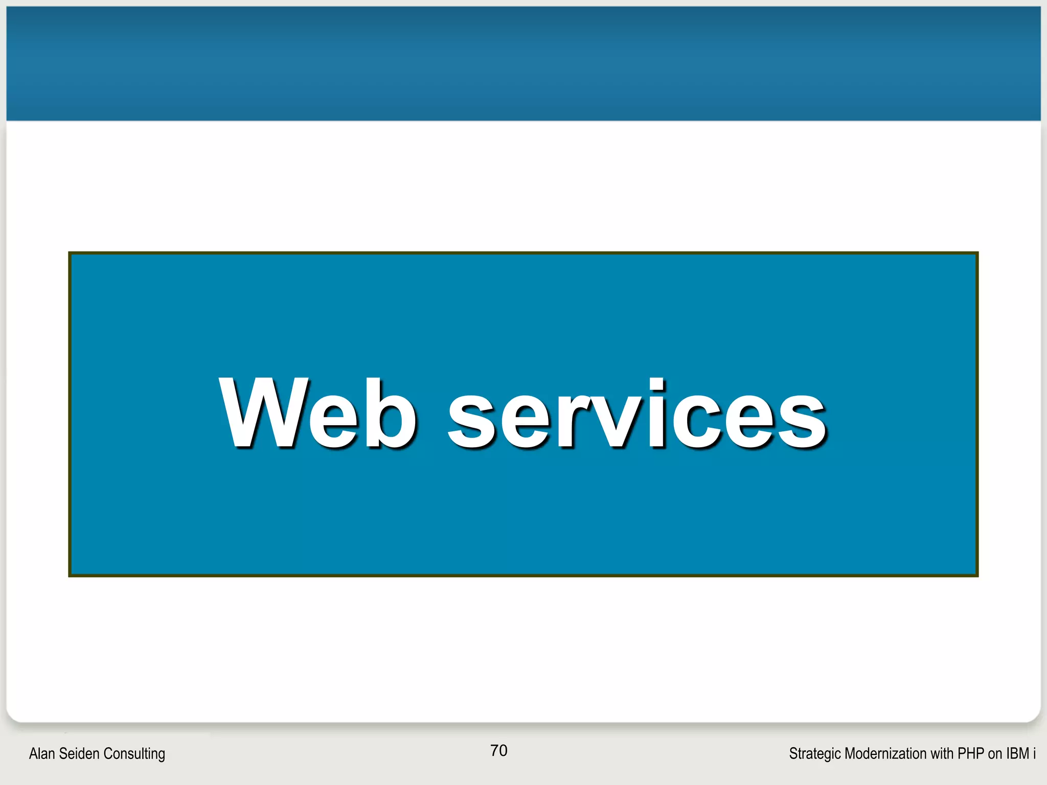 Strategic Modernization with PHP on IBM iSeiden Group
PHP can provide and consume
• Many examples of web services with PHP (See http://
alanseiden.com/presentations for more) 
• Here is a recent example
70
 