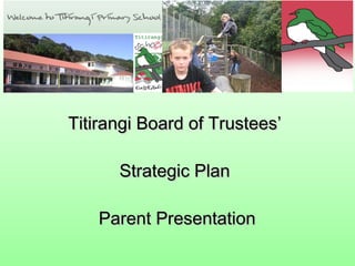 Titirangi Board of Trustees’  Strategic Plan  Parent Presentation 