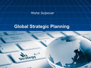 Global Strategic Planning
Misha Sulpovar
 