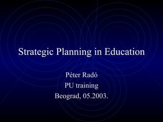 Strategic Planning in Education Péter Radó PU training Beograd, 05.2003. 