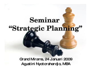 Seminar  “Strategic Planning” Grand Mirama, 24 Januari 2009 Agustini Nyotorahardjo, MBA 