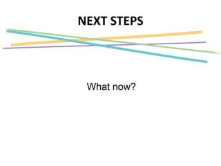 NEXT STEPS
What now?
 