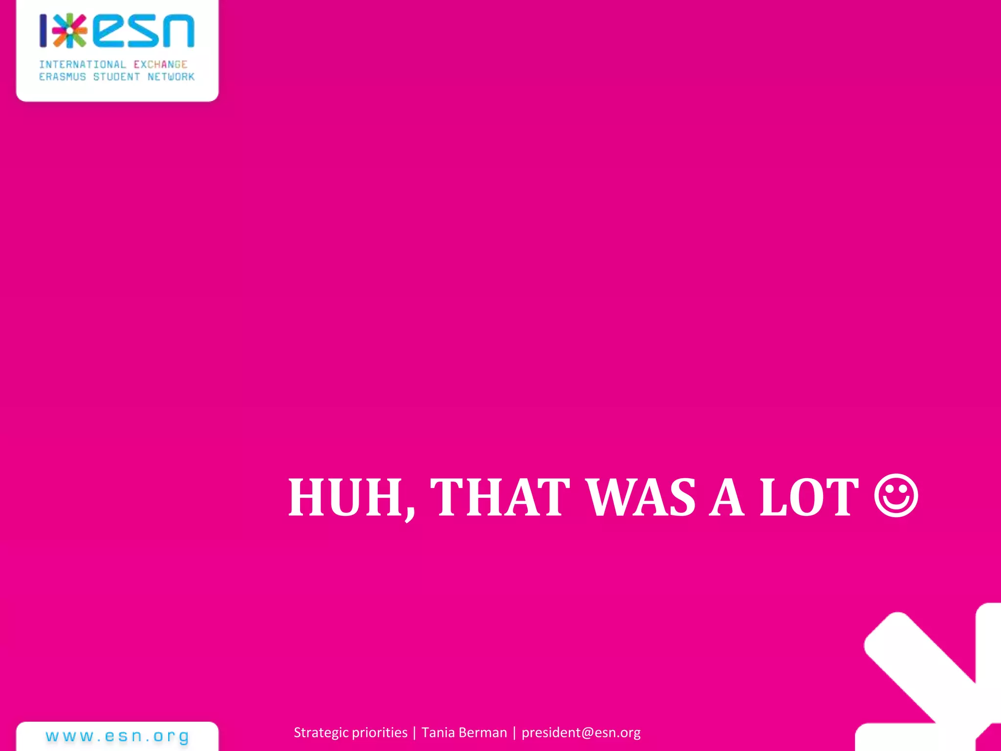 HUH, THAT WAS A LOT 
Strategic priorities | Tania Berman | president@esn.org
 