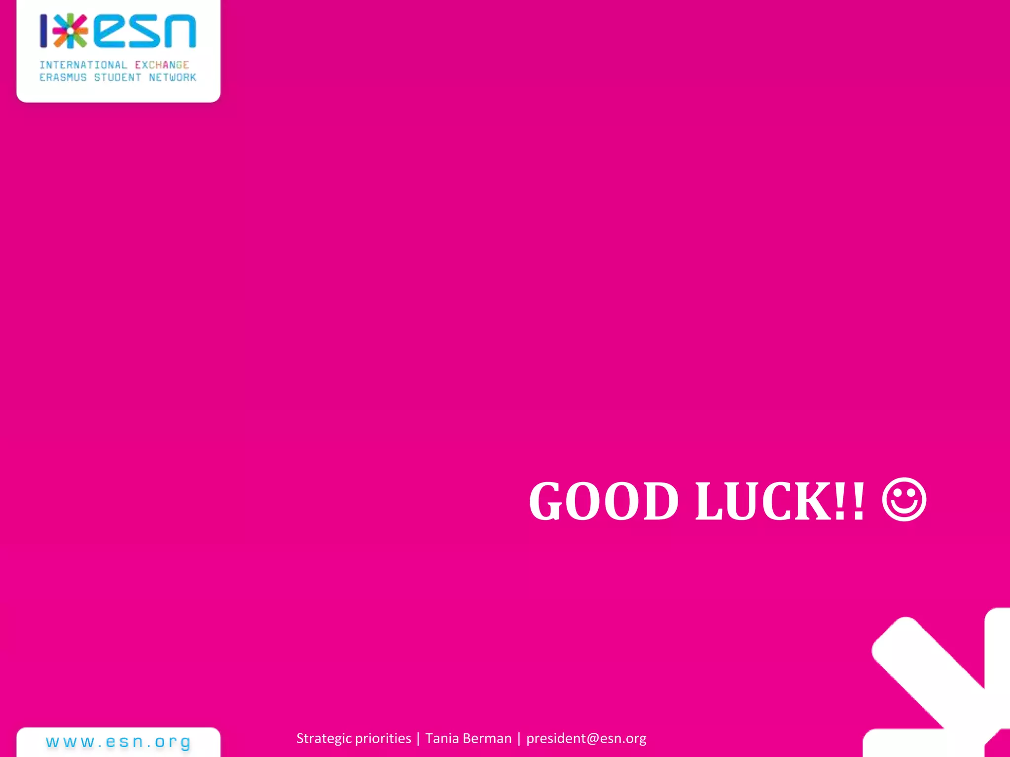 GOOD LUCK!! 
Strategic priorities | Tania Berman | president@esn.org
 