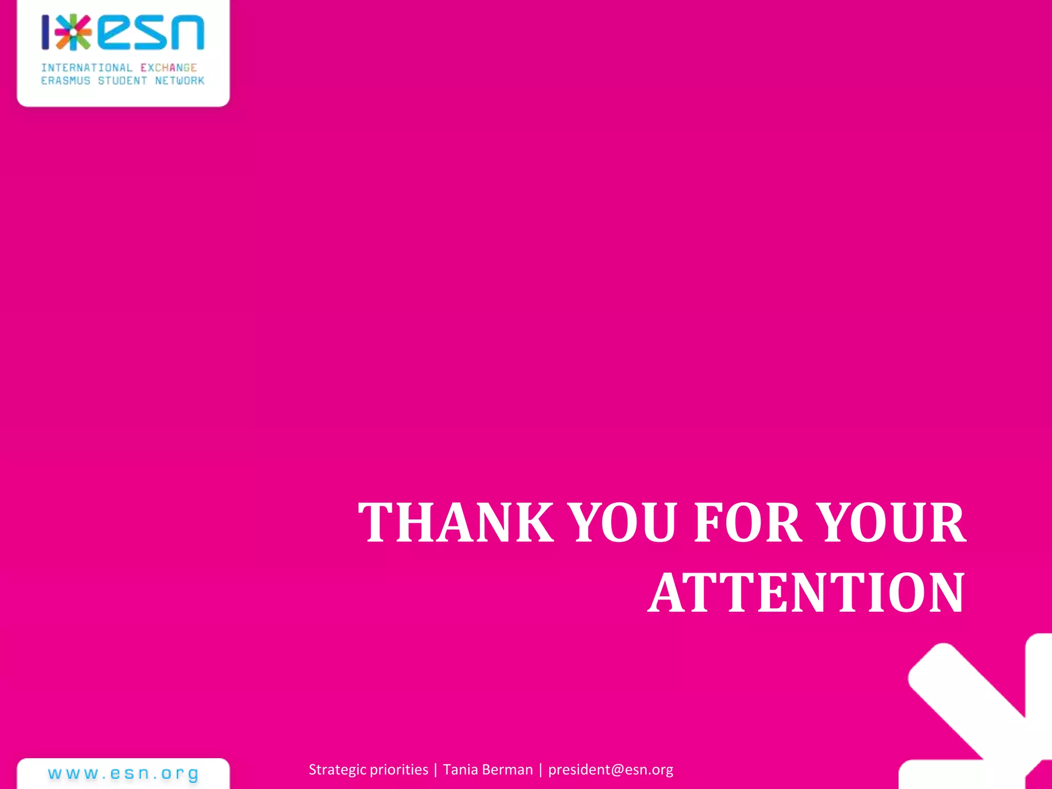 THANK YOU FOR YOUR
ATTENTION
Strategic priorities | Tania Berman | president@esn.org
 