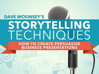 STORYTELLING
TECHNIQUES
DAVE MCKINSEY’S
HOW TO CREATE PERSUASIVE
BUSINESS PRESENTATIONS
 