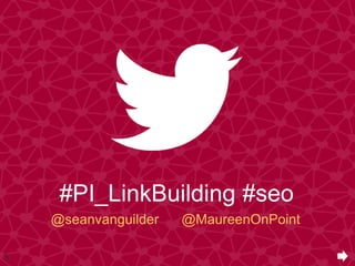 #PI_LinkBuilding #seo3@seanvanguilder
#PI_LinkBuilding #seo
@seanvanguilder @MaureenOnPoint
3
 