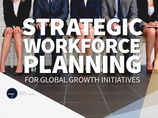 STRATEGIC
WORKFORCE
PLANNINGFOR GLOBAL GROWTH INITIATIVES
 