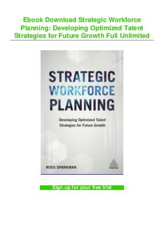 Ebook Download Strategic Workforce
Planning: Developing Optimized Talent
Strategies for Future Growth Full Unlimited
Sign up for your free trial
 