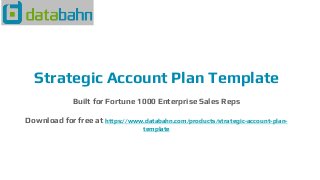 Strategic Account Plan Template
Built for Fortune 1000 Enterprise Sales Reps
Download for free at https://www.databahn.com/products/strategic-account-plan-
template
 