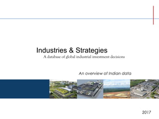 Industries & Strategies
A database of global industrial investment decisions
An overview of Indian data
2017
 