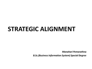 STRATEGIC ALIGNMENT
Manahari Pemarathna
B.Sc.(Business Information System) Special Degree
 