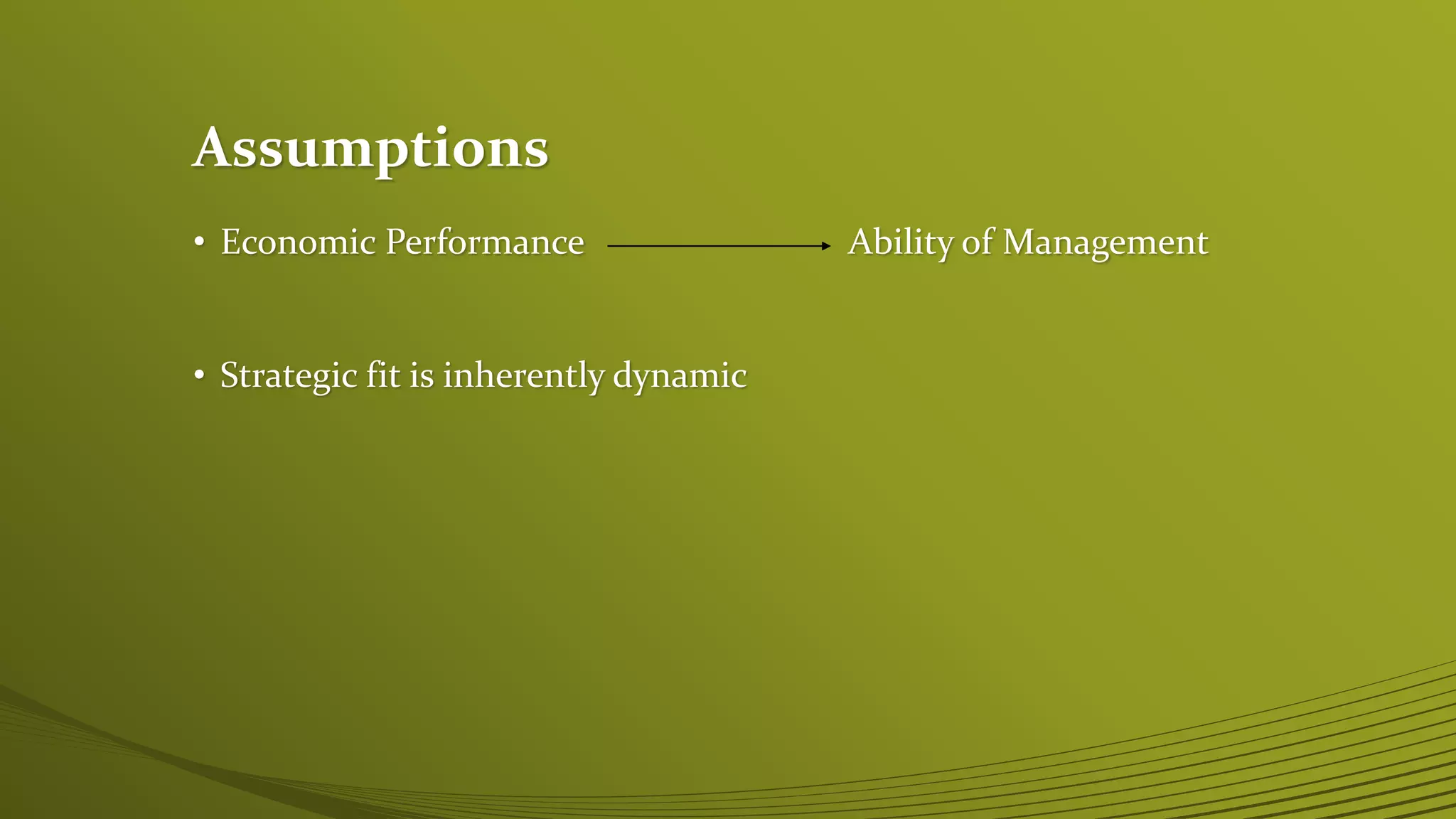 Assumptions
• Economic Performance Ability of Management
• Strategic fit is inherently dynamic