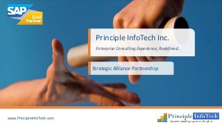 Principle InfoTech Inc. 
Enterprise Consulting Experience, Redefined.. 
Strategic Alliance Partnership 
www.PrincipleInfoTech.com 
 