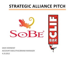STRATEGIC ALLIANCE PITCH




DAVE HENNESSY
ACCOUNT EXECUTIVE/BRAND MANAGER
4.19.2012
 
