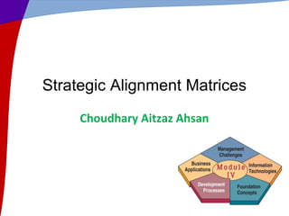Choudhary Aitzaz Ahsan
Strategic Alignment Matrices
 