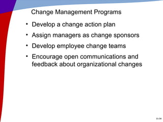 11-34
Change Management Programs
• Develop a change action plan
• Assign managers as change sponsors
• Develop employee change teams
• Encourage open communications and
feedback about organizational changes
 