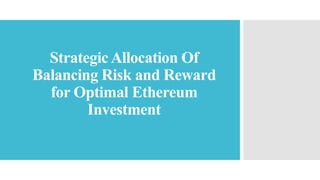 StrategicAllocation Of
Balancing Risk and Reward
for Optimal Ethereum
Investment
 