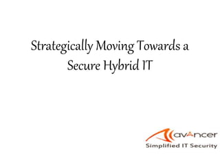 Strategically Moving Towards a
Secure Hybrid IT
 