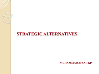 STRATEGIC ALTERNATIVES
MUHAMMAD AFSAL KP
 