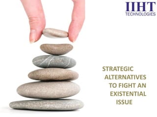 STRATEGIC
ALTERNATIVES
TO FIGHT AN
EXISTENTIAL
ISSUE
 